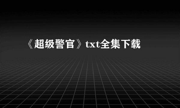 《超级警官》txt全集下载
