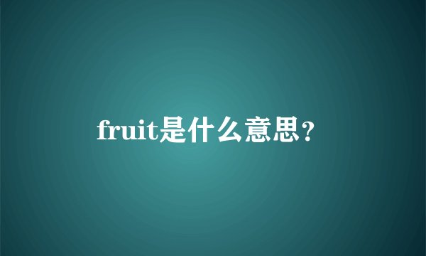 fruit是什么意思？