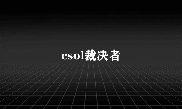 csol裁决者