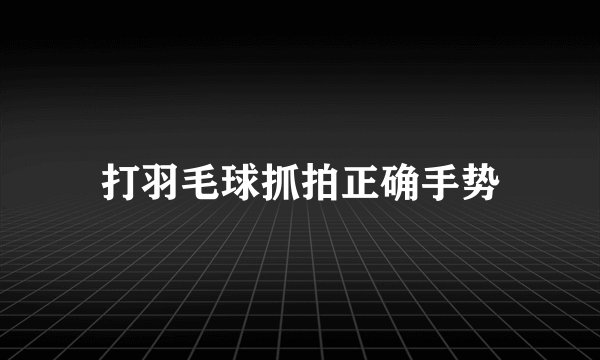 打羽毛球抓拍正确手势