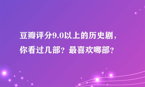 豆瓣评分9.0以上的历史剧，你看过几部？最喜欢哪部？