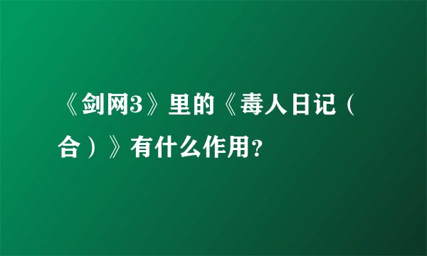 《剑网3》里的《毒人日记（合）》有什么作用？