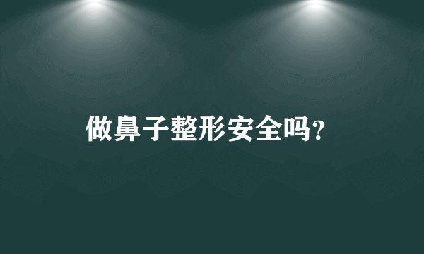 做鼻子整形安全吗？