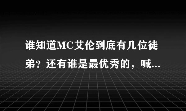 谁知道MC艾伦到底有几位徒弟？还有谁是最优秀的，喊的最好的？能给我发下他的英文饶舌词么？