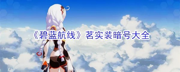 《碧蓝航线》茗实装暗号大全