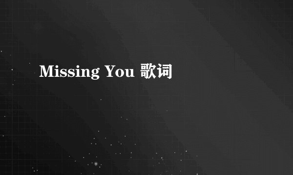 Missing You 歌词