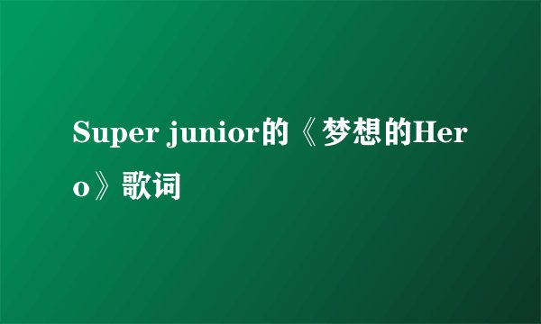 Super junior的《梦想的Hero》歌词
