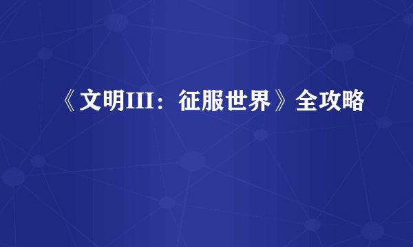 《文明III：征服世界》全攻略