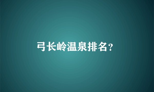 弓长岭温泉排名？