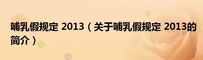 哺乳假规定 2013（关于哺乳假规定 2013的简介）