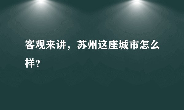 客观来讲，苏州这座城市怎么样？