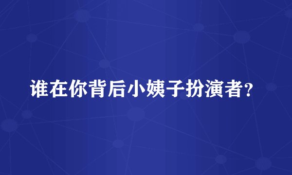 谁在你背后小姨子扮演者？