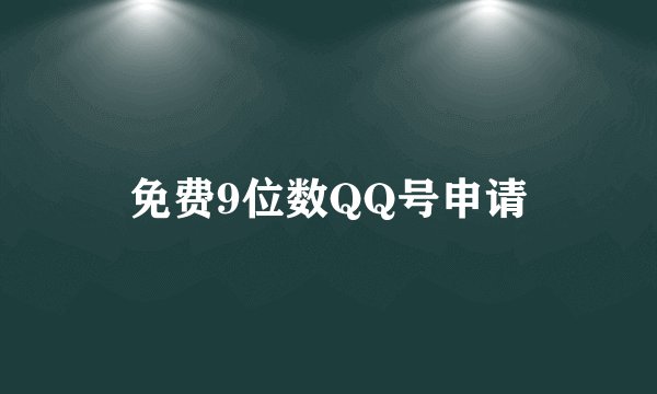 免费9位数QQ号申请
