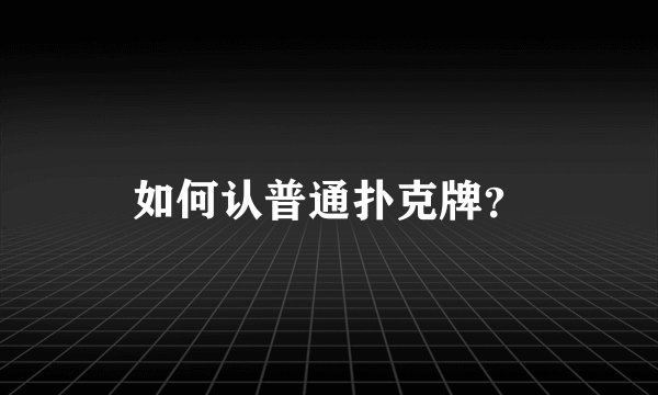 如何认普通扑克牌？