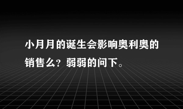 小月月的诞生会影响奥利奥的销售么？弱弱的问下。