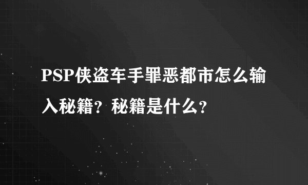 PSP侠盗车手罪恶都市怎么输入秘籍？秘籍是什么？