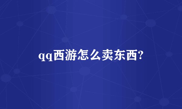 qq西游怎么卖东西?
