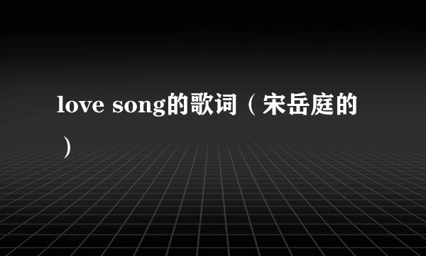 love song的歌词(宋岳庭的)