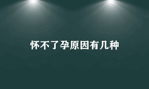 怀不了孕原因有几种