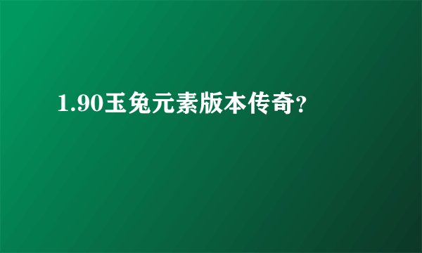 1.90玉兔元素版本传奇？