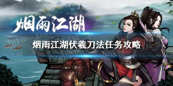 《烟雨江湖》八卦门镇派任务伏羲刀法 伏羲刀法任务攻略