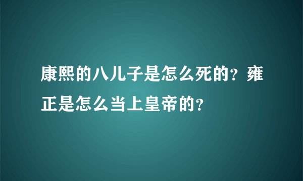 康熙的八儿子是怎么死的？雍正是怎么当上皇帝的？