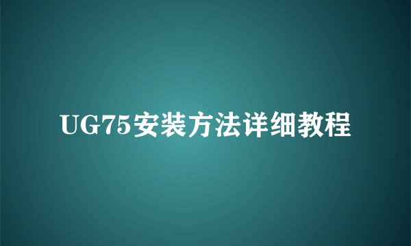 UG75安装方法详细教程