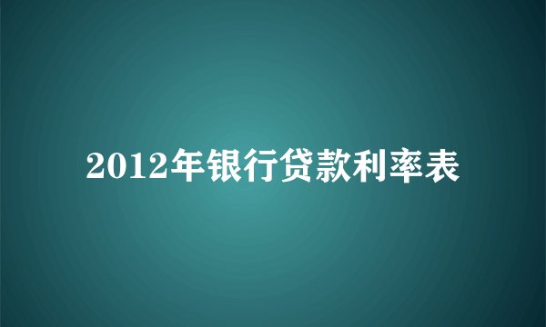 2012年银行贷款利率表