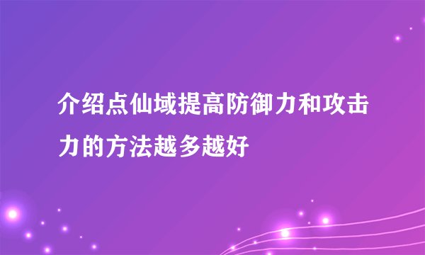 介绍点仙域提高防御力和攻击力的方法越多越好