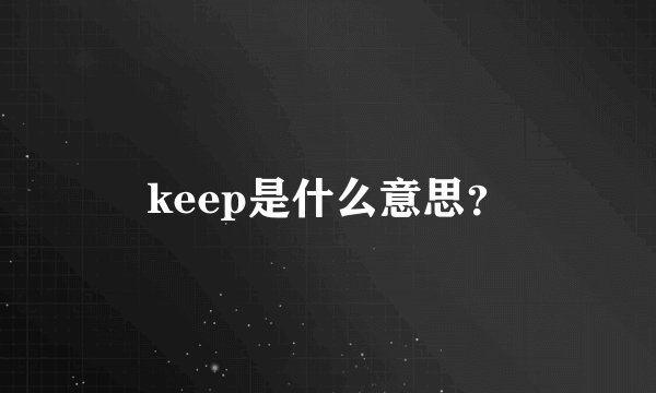 keep是什么意思？