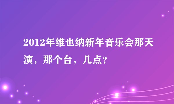 2012年维也纳新年音乐会那天演，那个台，几点？