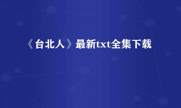 《台北人》最新txt全集下载