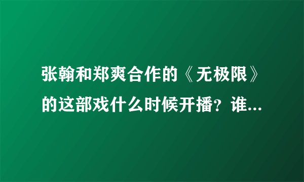 张翰和郑爽合作的《无极限》的这部戏什么时候开播？谁有详细的剧情