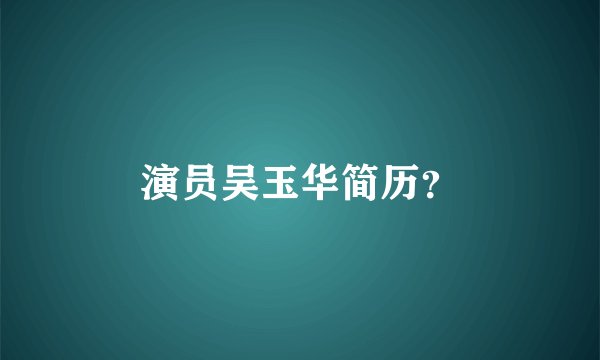 演员吴玉华简历？