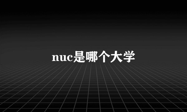 nuc是哪个大学