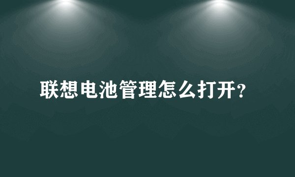 联想电池管理怎么打开？