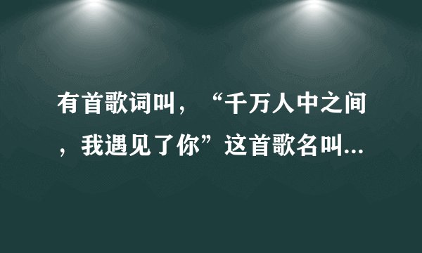 有首歌词叫，“千万人中之间，我遇见了你”这首歌名叫什么？是土地公土地婆电视剧的歌