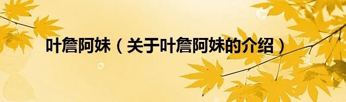 叶詹阿妹（关于叶詹阿妹的介绍）