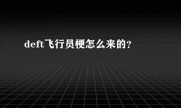deft飞行员梗怎么来的？