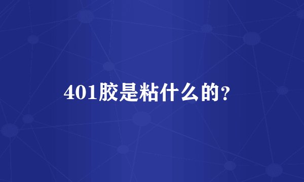 401胶是粘什么的？