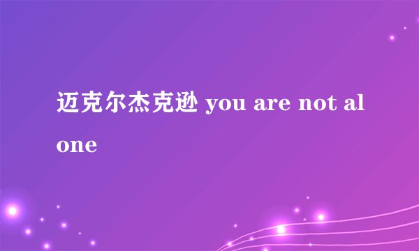 迈克尔杰克逊 you are not alone