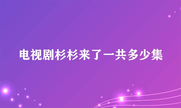 电视剧杉杉来了一共多少集
