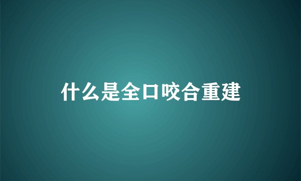 什么是全口咬合重建
