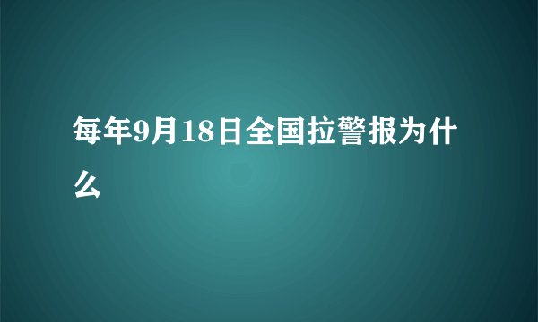 每年9月18日全国拉警报为什么