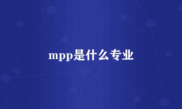 mpp是什么专业