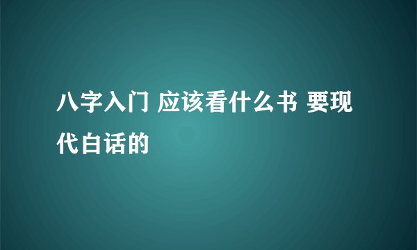 八字入门 应该看什么书 要现代白话的