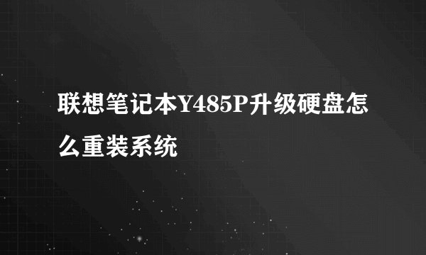 联想笔记本Y485P升级硬盘怎么重装系统