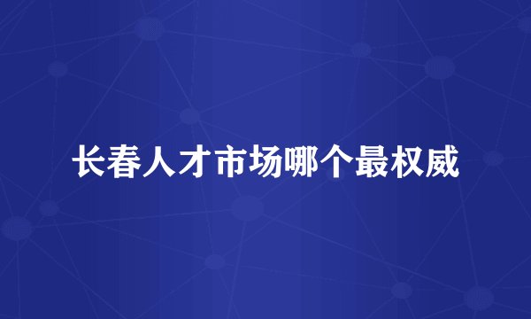 长春人才市场哪个最权威