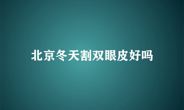 北京冬天割双眼皮好吗