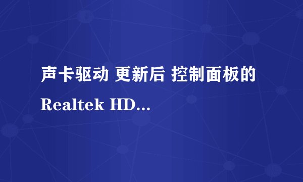 声卡驱动 更新后 控制面板的 Realtek HD 控制面板不见了！